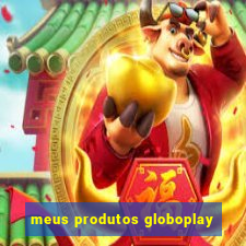 meus produtos globoplay